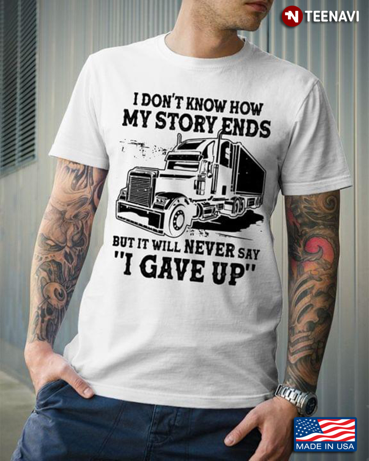 I Don’t Know How My Story Ends But I Will Never Say I Gave Up Truck