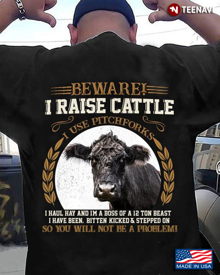 Be Ware I Raise Cattle I Use Pitchforks I Haul Hay And I'm A Boss Of A 12 Ton Beast