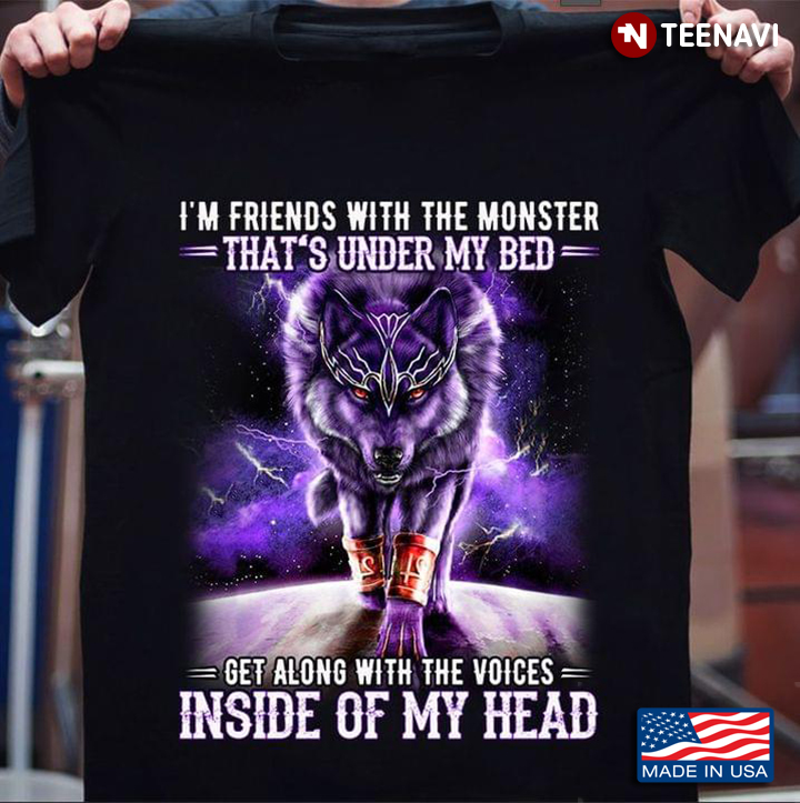 I'm Friends With The Monster That's Under The Bed Get Along With The Voices Inside Of My Head Wolf