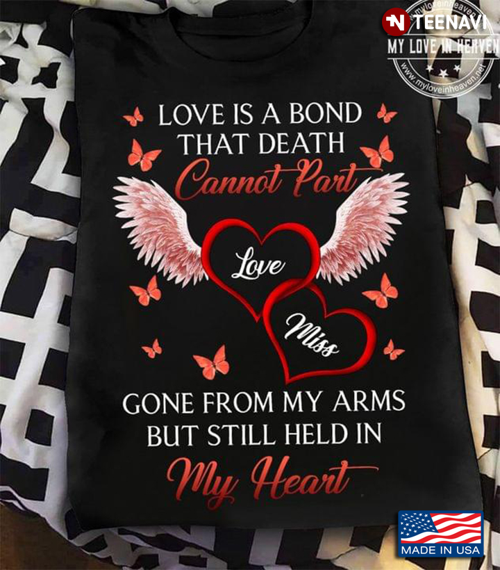 Love Is A Bond That Death Cannot Part Love Miss Gone From My Arms But Still Held In My Heart