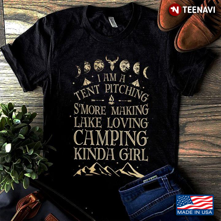 I Am A Tent Pitching S'more Making Lake Loving Camping Kinda Girl