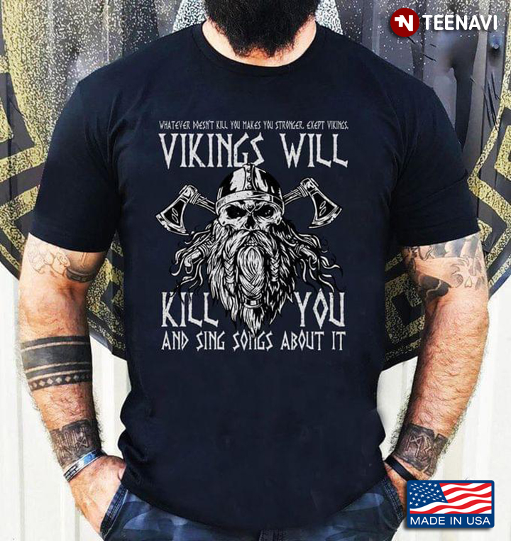 Whatever Doesn’t Kill You Makes You Stronger Except Vikings Will Kill You And Sing Songs About It