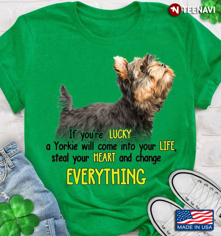 If You're Lucky A Yorkie Will Come Into Your Life Steal Your Heart And Change Everything