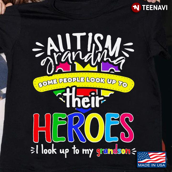 Autism Grandma Some People Look Up To Their Heroes I Look Up To My Grandson