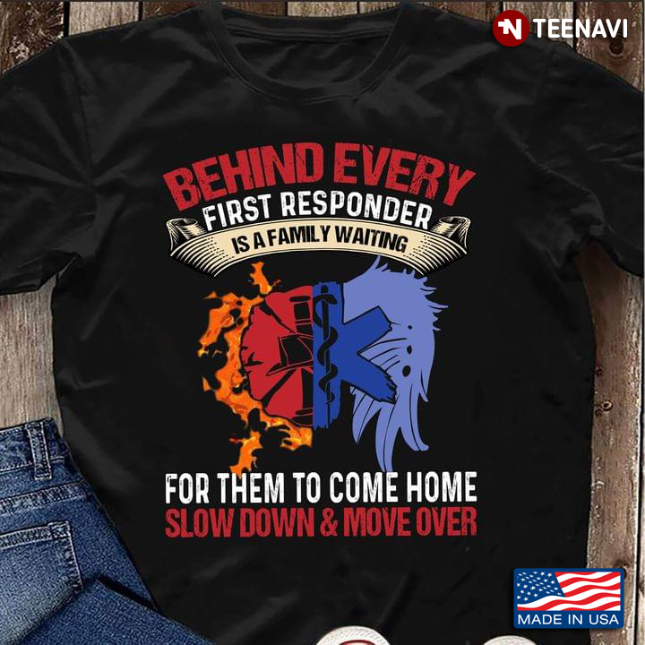 Firefighter EMT Behind Every First Responder Is A Family Waiting For Them To Come Home Slow Down