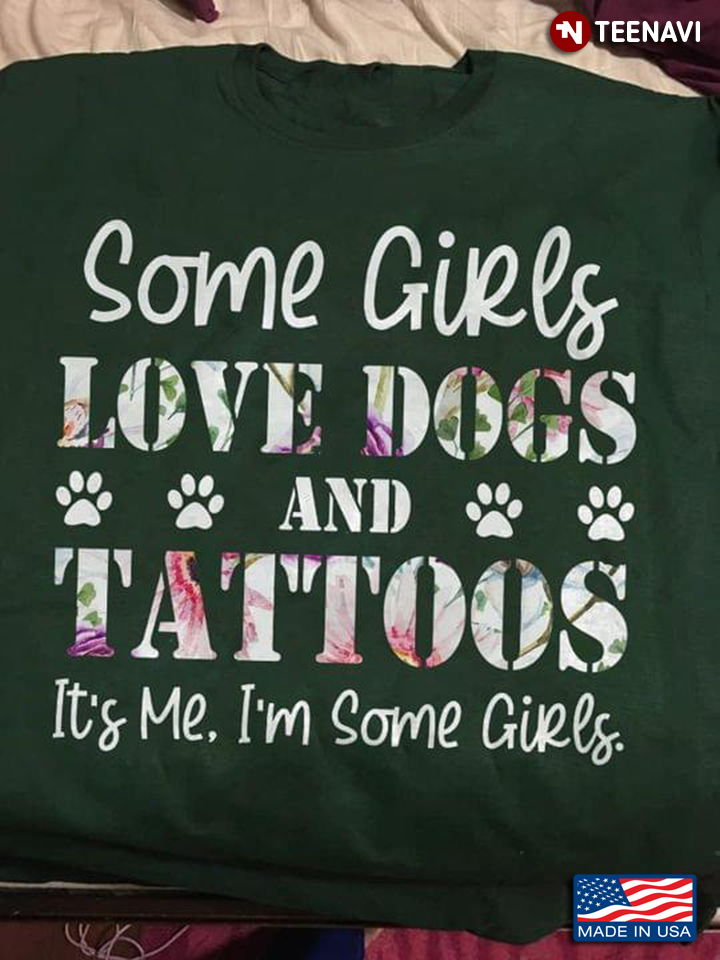 Some Girls Love Dogs And Tattoos It's Me I'm Some Girls