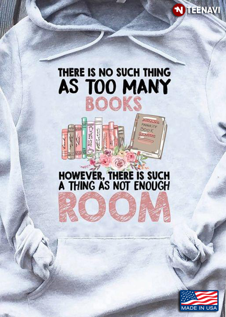 There Is No Such Thing As Too Many Books However There Is Such A Thing As Not Enough Room