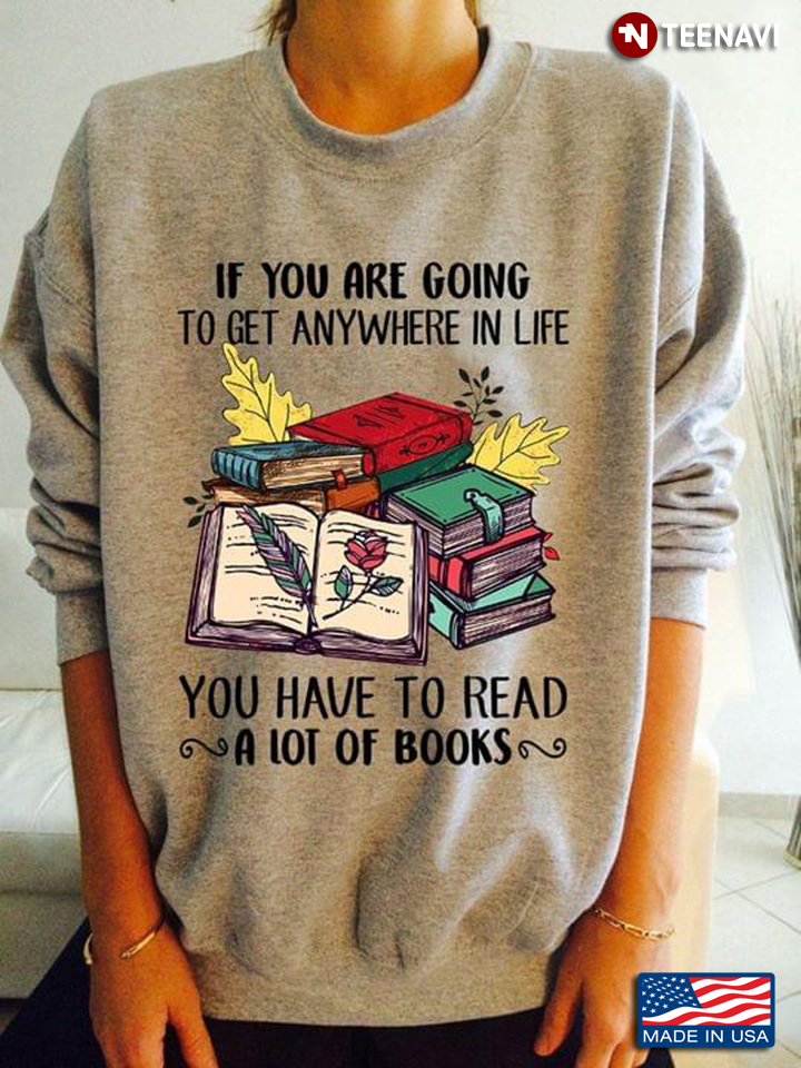If You Are Going To Get Anywhere In Life You Have To Read A Lot Of Books