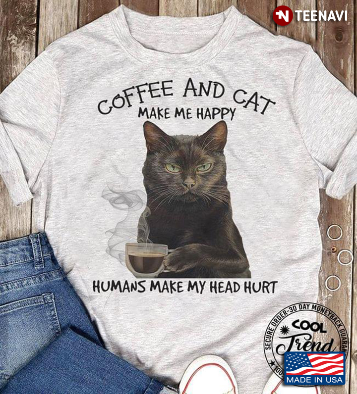 Coffee And Cat Make Me Happy Humans Make My Head Hurt