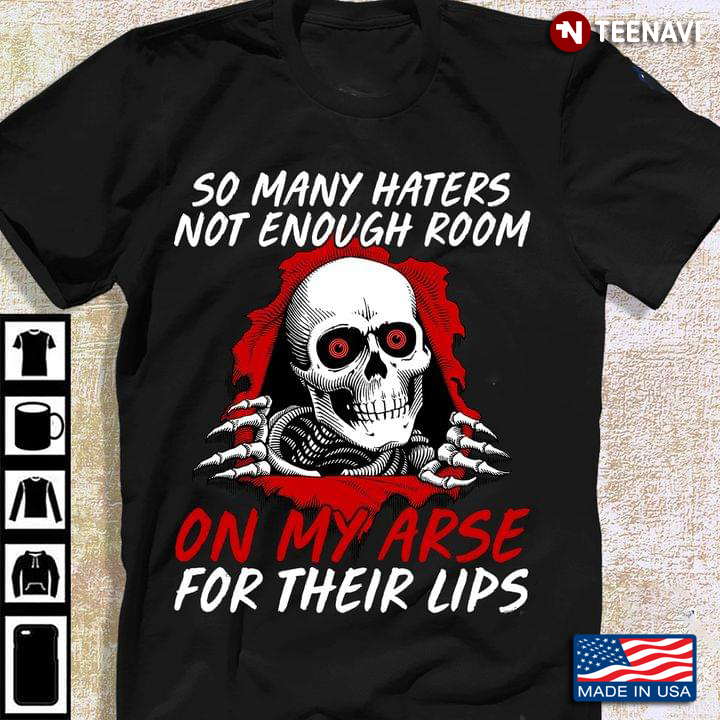 So Many Haters Not Enough Room On My Arse For Their Lips Skull