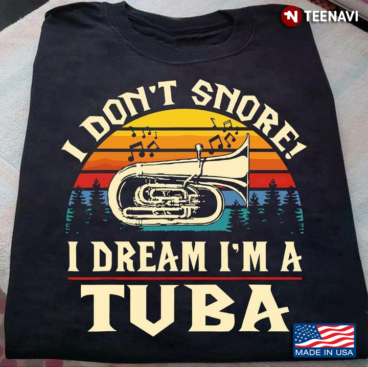 I Don't Snore I Dream I'm A Tuba