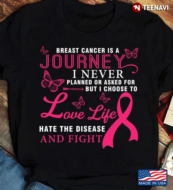 Breast Cancer Is A Journey I Never Planned Or Asked For But I Choose To Love Life Hate The Disease A