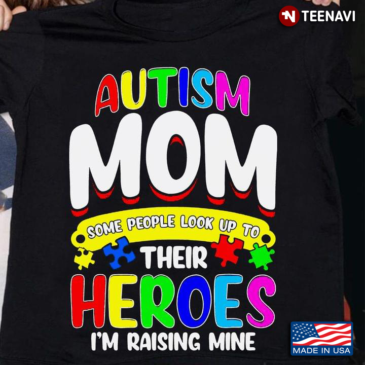 Autism Mom Some People Look Up To Their Heroes I'm Raising Mine New Version
