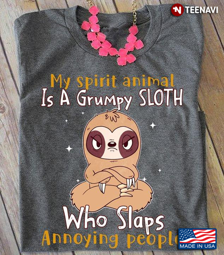 My Spirit Animal Is A Grumpy Sloth Who Slaps Annoying People