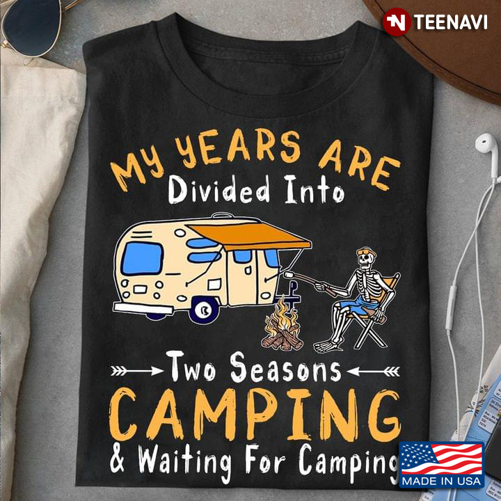 My Years Are Divided Into Two Seasons Camping & Waiting For Camping