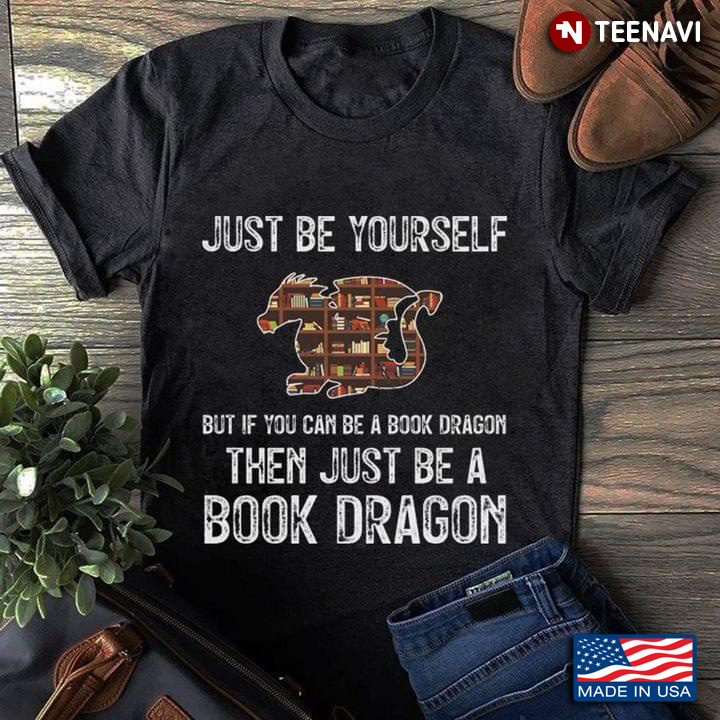Just Be Yourself But If You Can Be A Book Dragon Then Just Be A Book Dragon