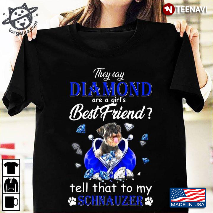 They Say Diamond Are A Girl's Best Friend Tell That To My Schnauzer