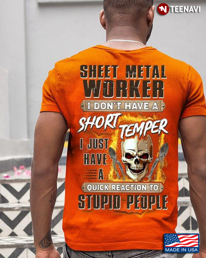 Sheet Metal Worker I Don't Have A Short Temper I Just Have A Quick Reaction To Stupid People