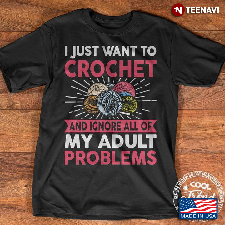 I Just Want To Crochet And Ignore All Of My Adult Problems New Version