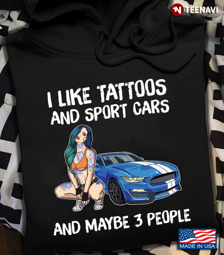 I Like Tattoos And Sport Cars And Maybe 3 People