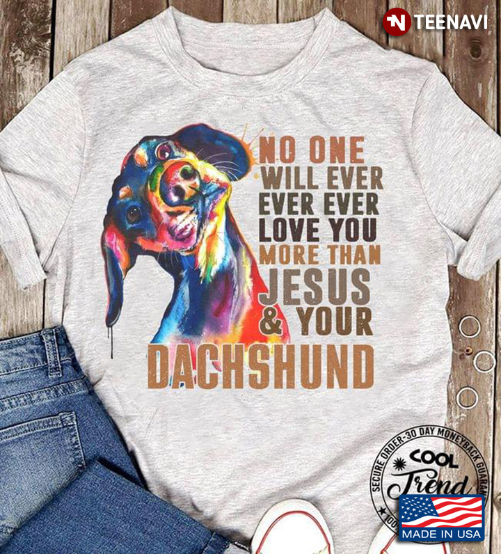 No One Will Ever Ever Ever Love You More Than Jesus & Your Dachshund