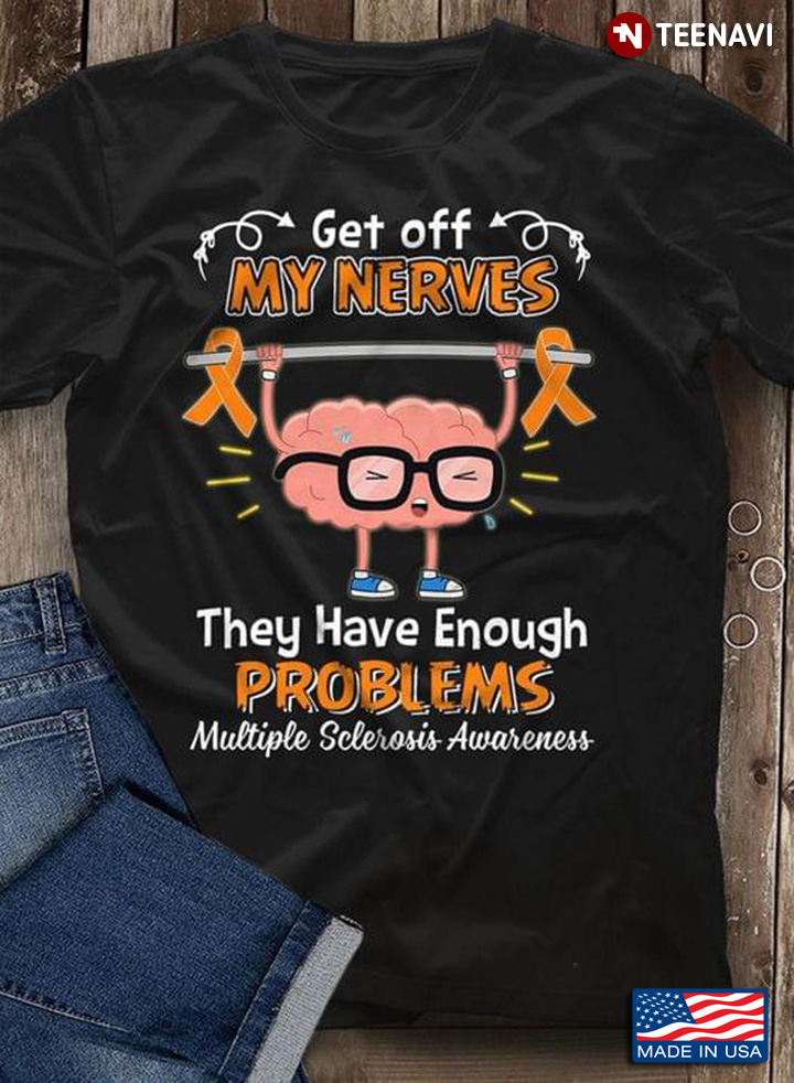 Strong Brain Get Off My Nerves They Have Enough Problems Multiple Sclerosis Awareness