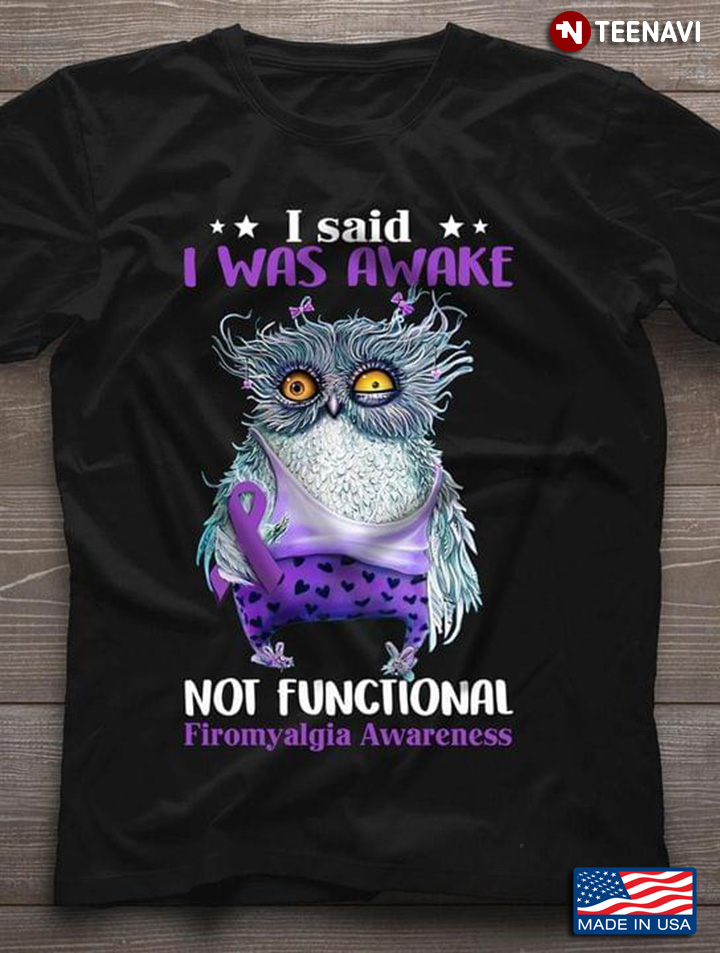 I Said I Was Awake Not Functional Fibromyalgia Awareness Owl