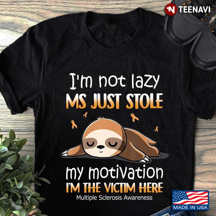 Sloth I'm Not Lazy MS Just Stole My Motivation I'm The Victim Here Multiple Sclerosis Awareness