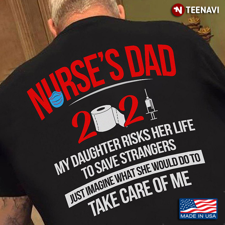 Nurse's Dad 2020 My Daughter Risks Her Life To Save Strangers Just Imagine What She Would Do