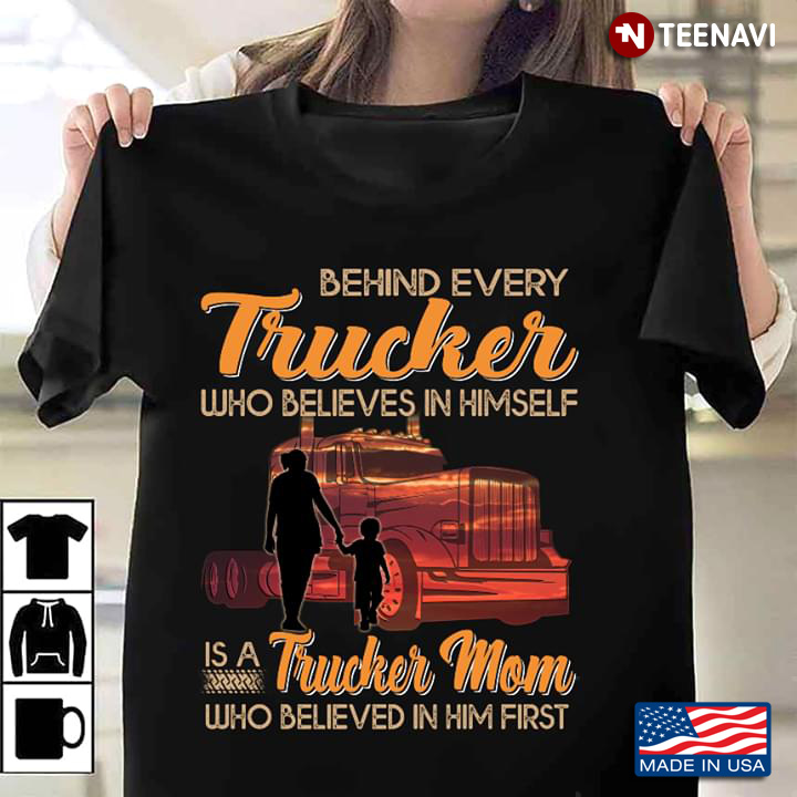 Behind Every Trucker Who Believes In Himself Is A Trucker Mom Who Believed In Him First