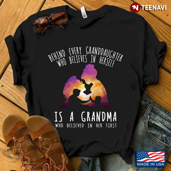 Behind Every Granddaughter Who Believes In Himself Is A Grandma Who Believed In Him First