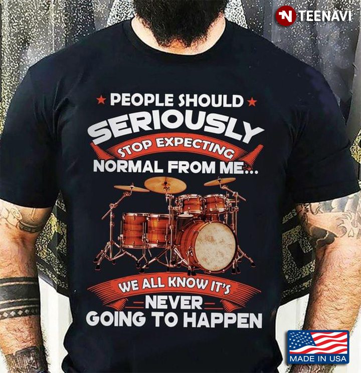 Drummer People Should Seriously Stop Expecting Normal From Me We All Know It's Never Going To Happen