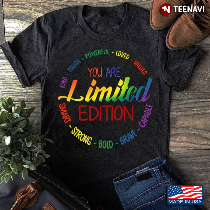 You Are Limited Edition Kind Tough Powerful Loved Valued Smart Strong Bold Brave Capable LGBT