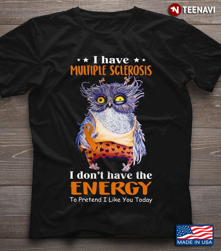 Owl I Have Multiple Sclerosis I Don’t Have The Energy To Pretend I Like You Today