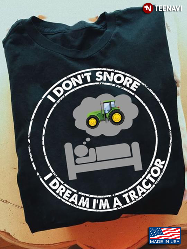 I Don’t Snore I Dream I’m A Tractor