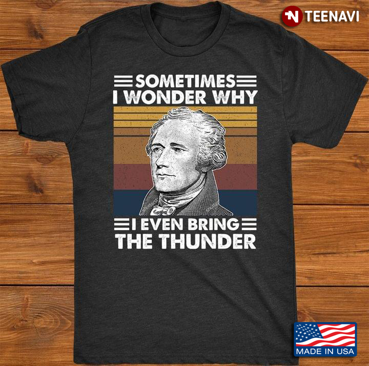 Sometimes I Wonder Why I Even Bring A Thunder Alexander Hamilton