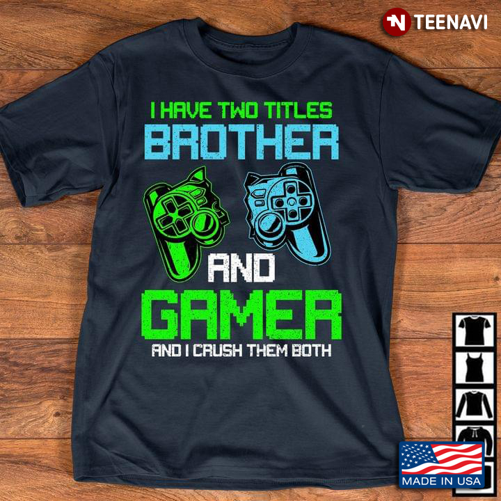 I Have Two Titles Brother And Gamer And I Crush Them Both New Version