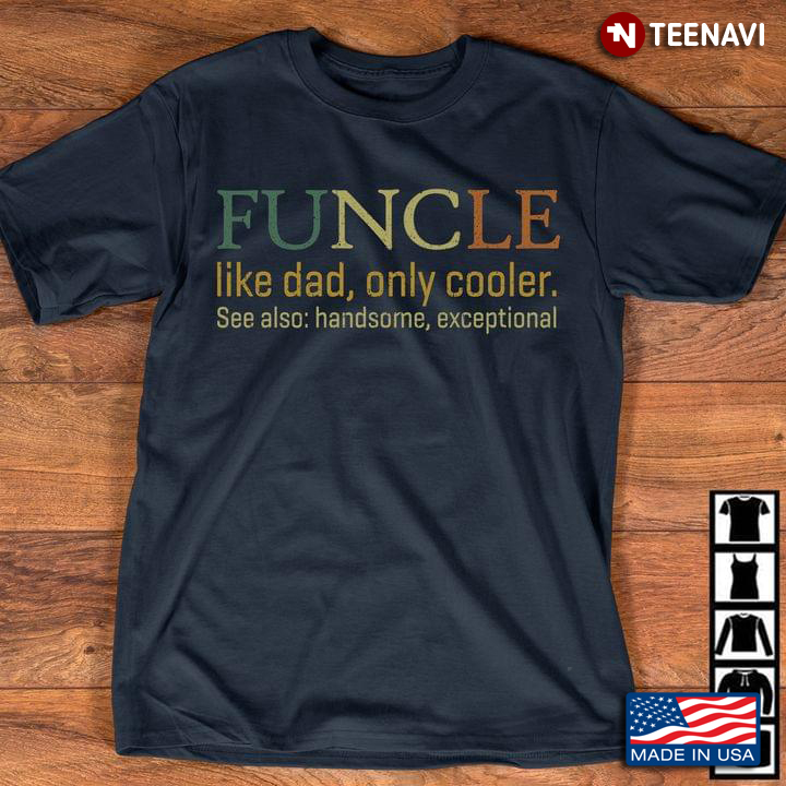 Funcle Like Dad Only Cooler See Also Handsome Exceptional