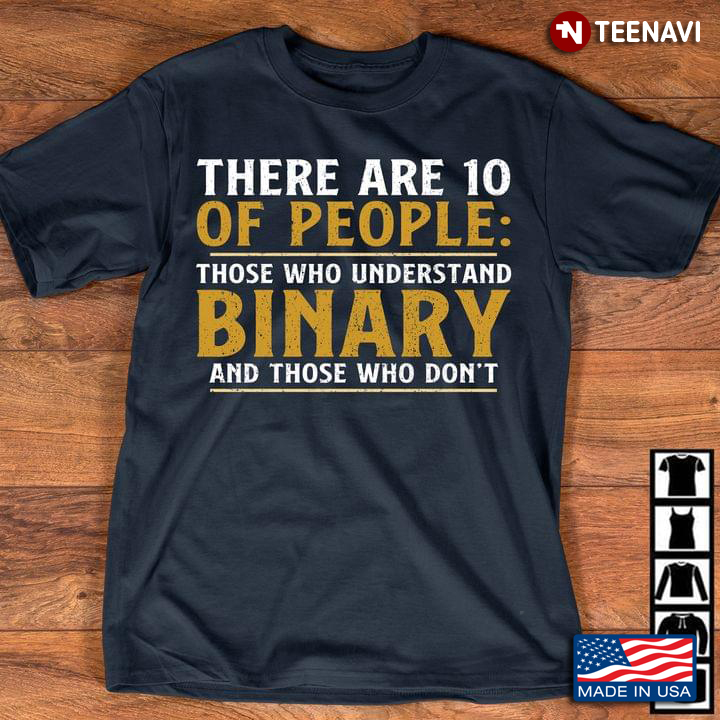 There Are 10 Of People Those Who Understand Binary And Those Who Don't