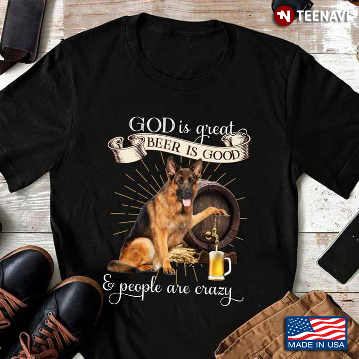 God Is Great Beer Is Good And People Are Crazy German Shepherd