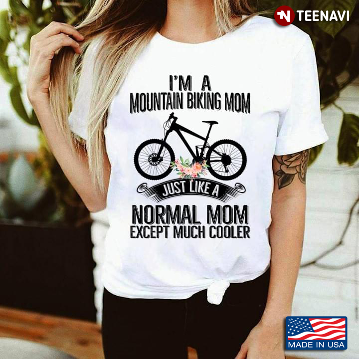 I'm A Mountain Biking Mom Just Like A Normal Mom Except Much Cooler
