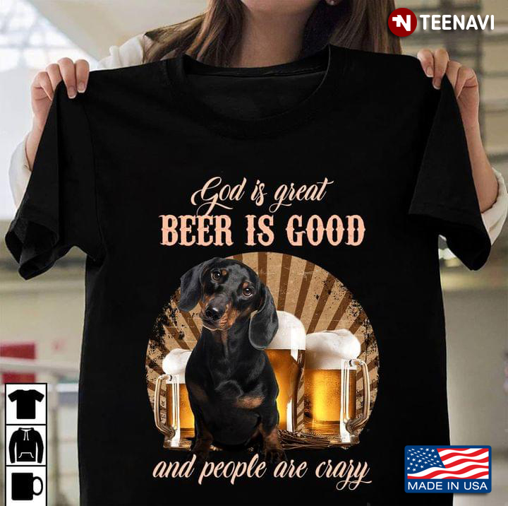 God Is Great Beer Is Good Dachshund And People Are Crazy