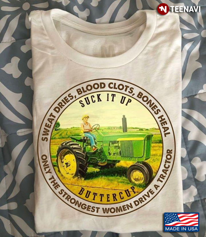 Sweat Dries Blood Clots Bones Heal Suck It Up Buttercup Only The Strongest Women Drive A Tractor New