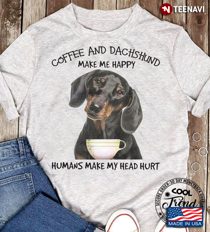 Coffee And Dachshund Make Me Happy Humans Make My Head Hurt