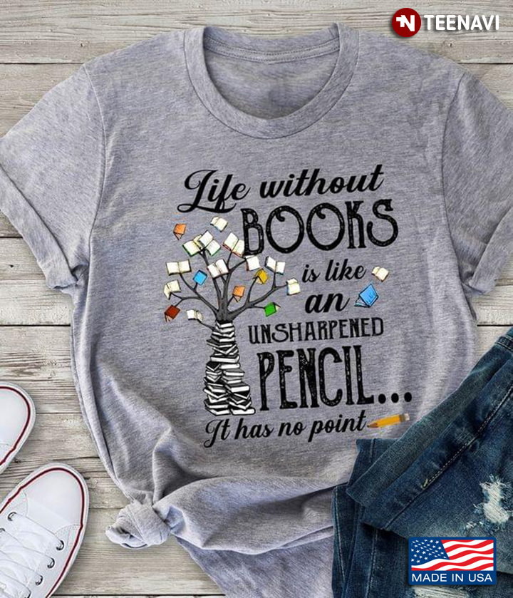 Life Without Books Is Like An Unsharpened Pencil It Has No Point New Version