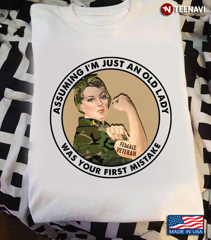 Assuming I'm Just An Old Lady Was Your First Mistake Female Veteran