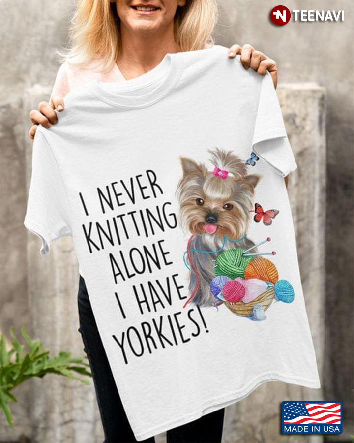 I Never Kniting Alone I Have Yorkies