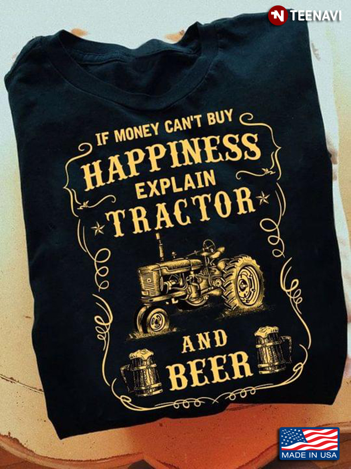 If Money Can’t Buy Happiness Explain Tractor And Beer