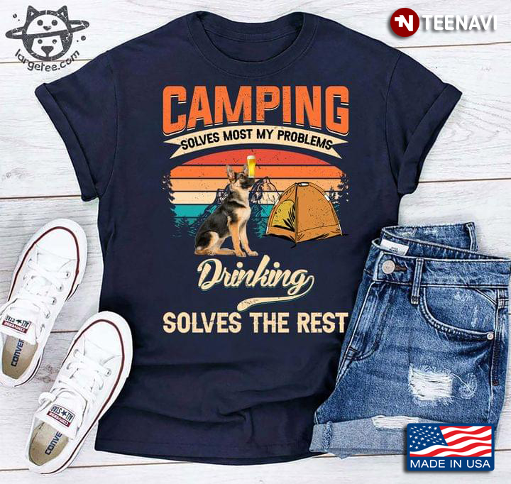 German Shepherd Camping Solves Most My Problems Drinking Solves The Rest