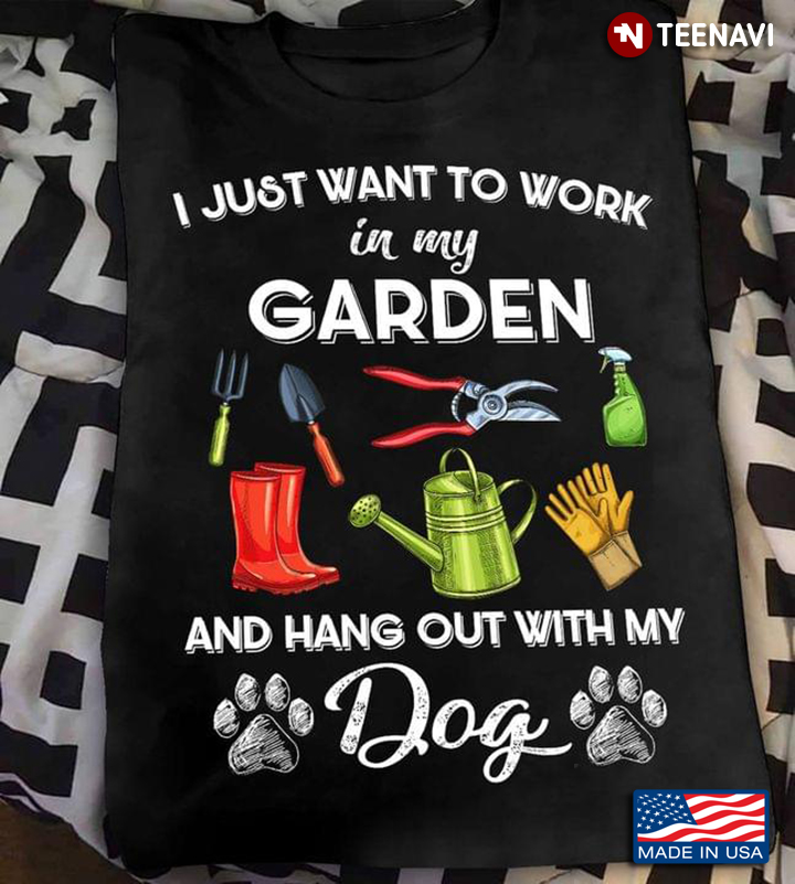 I Just Want To Work In My Garden And Hangout With My Dog New Version